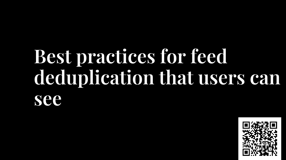 Best practices for feed deduplication that users can see