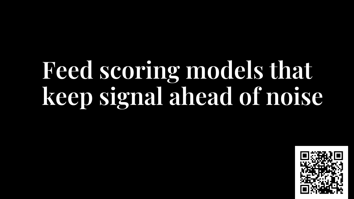 Feed scoring models that keep signal ahead of noise