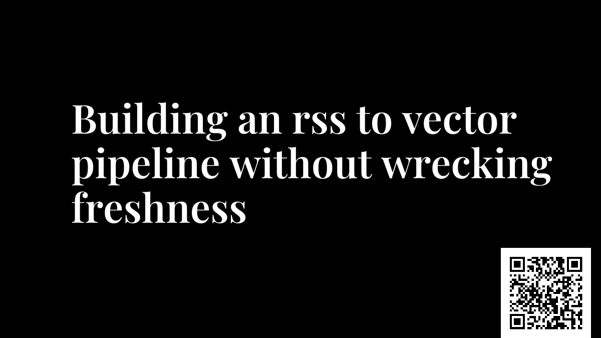 Building an rss to vector pipeline without wrecking freshness
